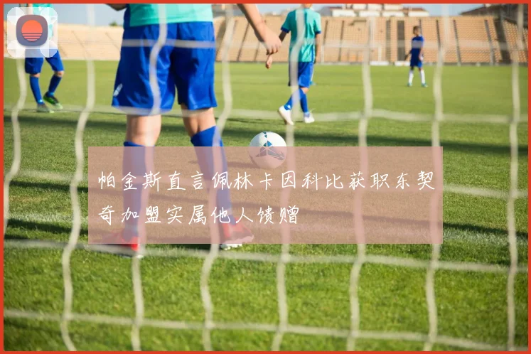 帕金斯直言佩林卡因科比获职东契奇加盟实属他人馈赠